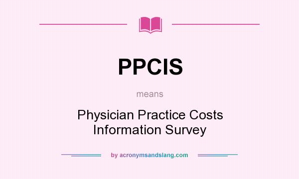 What does PPCIS mean? It stands for Physician Practice Costs Information Survey