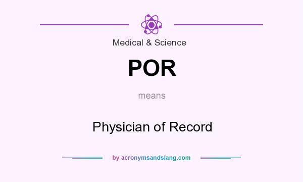 What does POR mean? It stands for Physician of Record