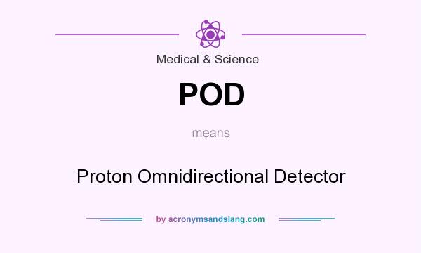 What does POD mean? It stands for Proton Omnidirectional Detector