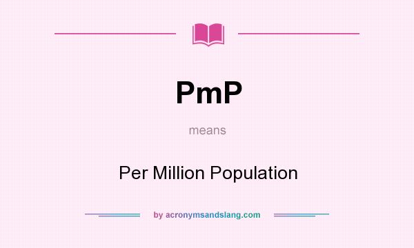 What does PmP mean? It stands for Per Million Population
