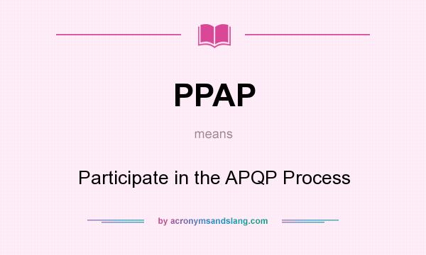 What does PPAP mean? It stands for Participate in the APQP Process