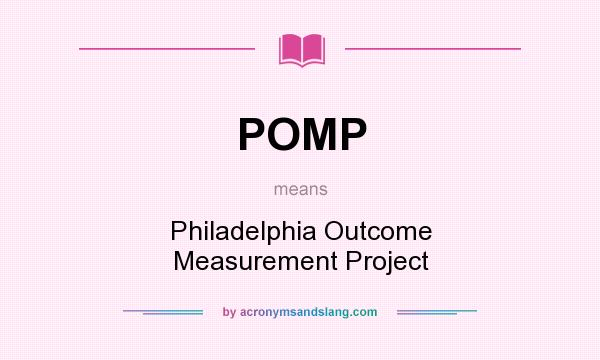 What does POMP mean? It stands for Philadelphia Outcome Measurement Project