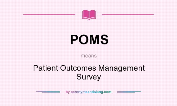 What does POMS mean? It stands for Patient Outcomes Management Survey