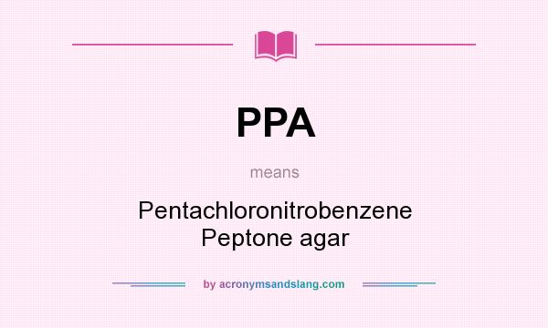 What does PPA mean? It stands for Pentachloronitrobenzene Peptone agar