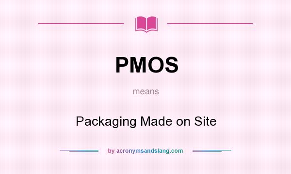 What does PMOS mean? It stands for Packaging Made on Site