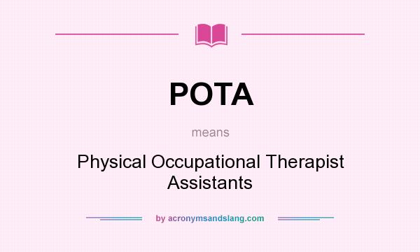 What does POTA mean? It stands for Physical Occupational Therapist Assistants