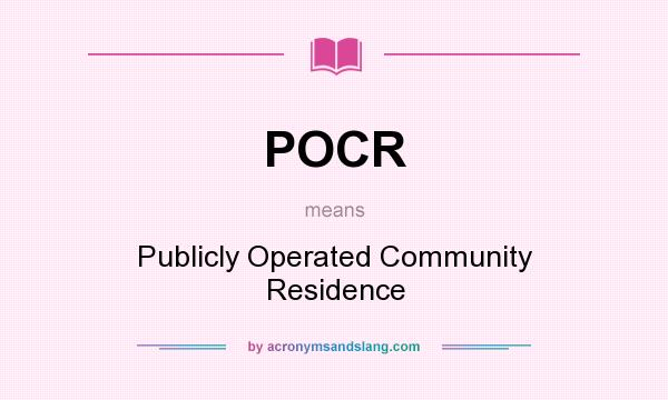 What does POCR mean? It stands for Publicly Operated Community Residence