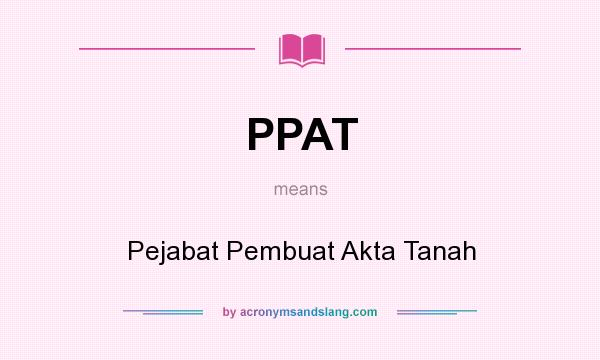 What does PPAT mean? It stands for Pejabat Pembuat Akta Tanah