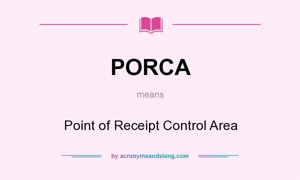 What does PORCA mean? It stands for Point of Receipt Control Area