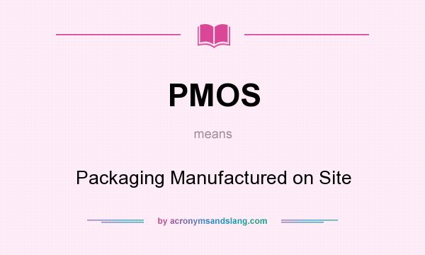 What does PMOS mean? It stands for Packaging Manufactured on Site