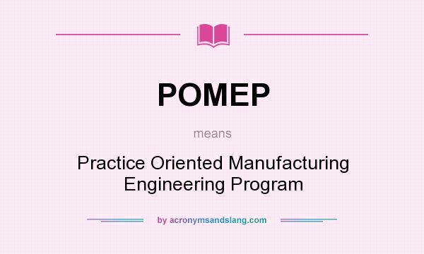 What does POMEP mean? It stands for Practice Oriented Manufacturing Engineering Program