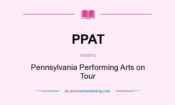 What does PPAT mean? It stands for Pennsylvania Performing Arts on Tour