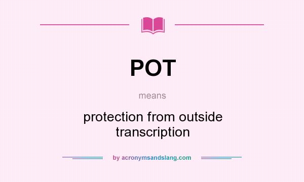What does POT mean? It stands for protection from outside transcription