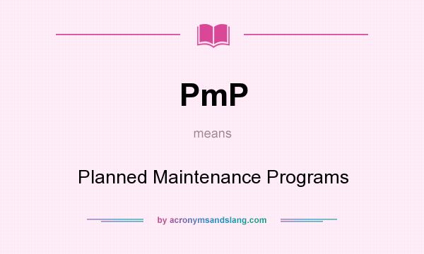 What does PmP mean? It stands for Planned Maintenance Programs