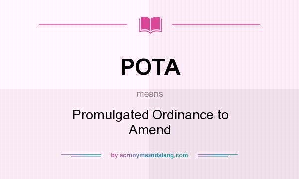 What does POTA mean? It stands for Promulgated Ordinance to Amend