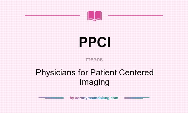 What does PPCI mean? It stands for Physicians for Patient Centered Imaging