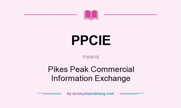 What does PPCIE mean? It stands for Pikes Peak Commercial Information Exchange