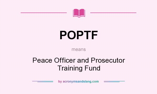 What does POPTF mean? It stands for Peace Officer and Prosecutor Training Fund