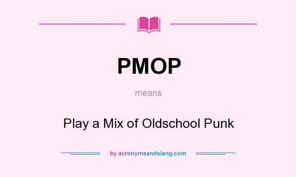 What does PMOP mean? It stands for Play a Mix of Oldschool Punk