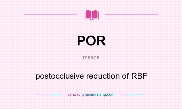 What does POR mean? It stands for postocclusive reduction of RBF