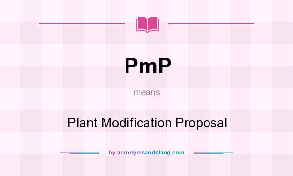 What does PmP mean? It stands for Plant Modification Proposal