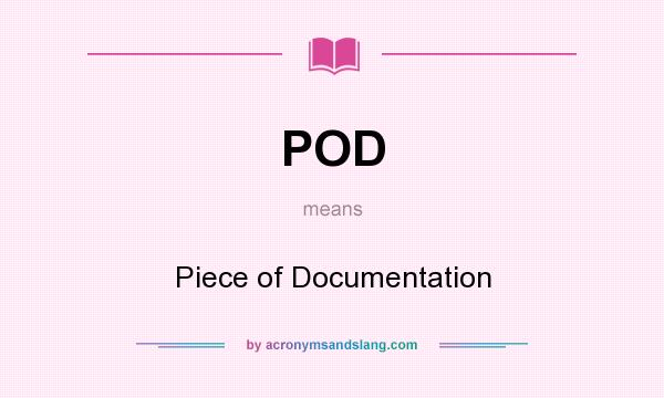 What does POD mean? It stands for Piece of Documentation