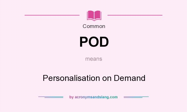 What does POD mean? It stands for Personalisation on Demand