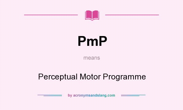 What does PmP mean? It stands for Perceptual Motor Programme