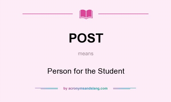 What does POST mean? It stands for Person for the Student