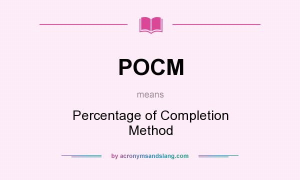 What does POCM mean? It stands for Percentage of Completion Method