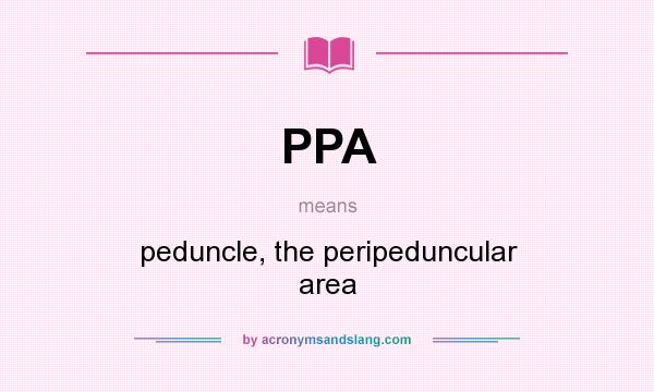 What does PPA mean? It stands for peduncle, the peripeduncular area
