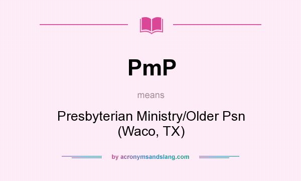 What does PmP mean? It stands for Presbyterian Ministry/Older Psn (Waco, TX)