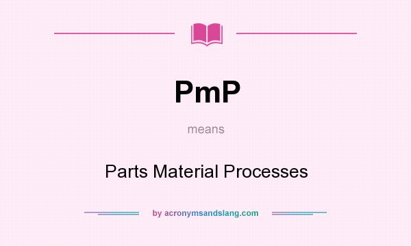 What does PmP mean? It stands for Parts Material Processes
