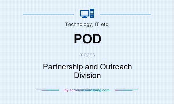 What does POD mean? It stands for Partnership and Outreach Division