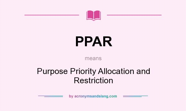 What does PPAR mean? It stands for Purpose Priority Allocation and Restriction