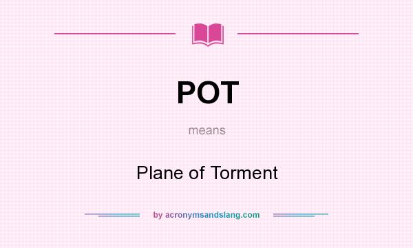 What does POT mean? It stands for Plane of Torment