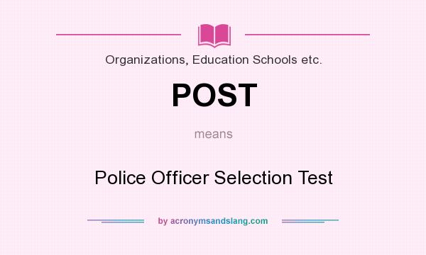 What does POST mean? It stands for Police Officer Selection Test