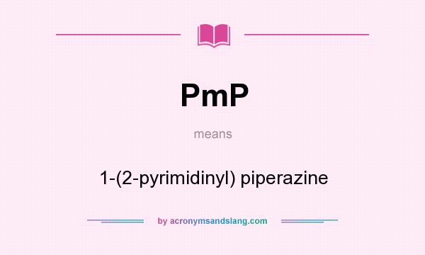 What does PmP mean? It stands for 1-(2-pyrimidinyl) piperazine