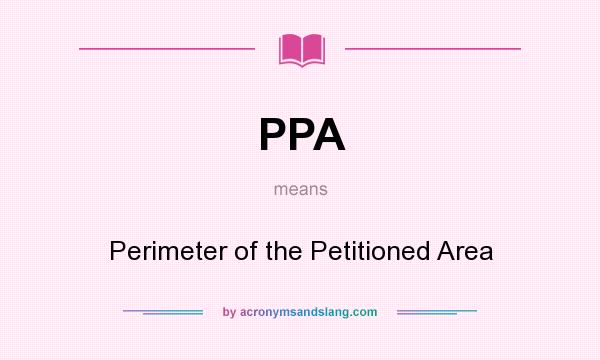 What does PPA mean? It stands for Perimeter of the Petitioned Area