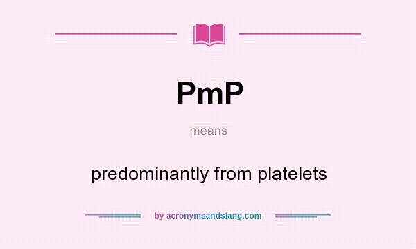What does PmP mean? It stands for predominantly from platelets