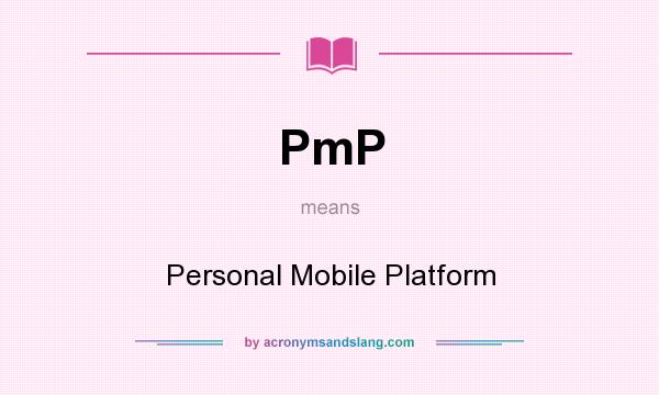 What does PmP mean? It stands for Personal Mobile Platform