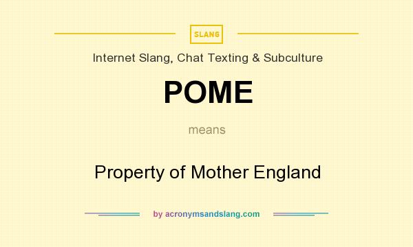 What does POME mean? It stands for Property of Mother England