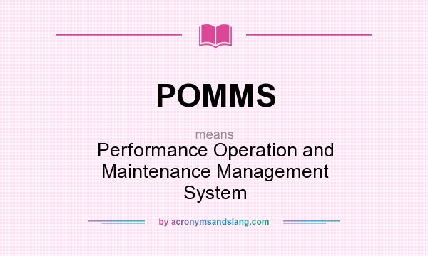What does POMMS mean? It stands for Performance Operation and Maintenance Management System