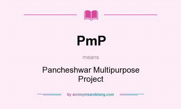 What does PmP mean? It stands for Pancheshwar Multipurpose Project