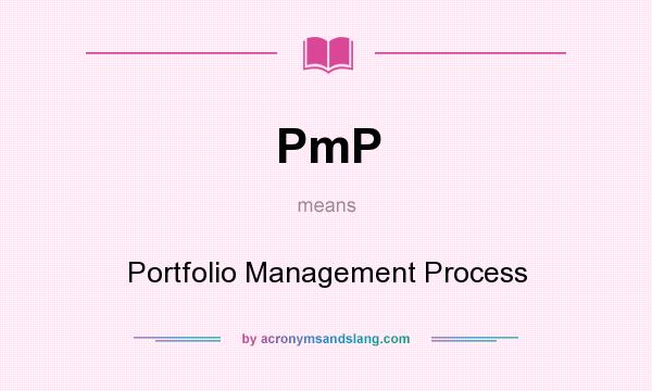 What does PmP mean? It stands for Portfolio Management Process