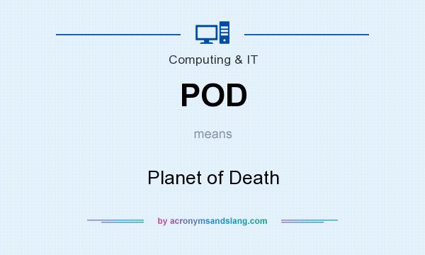 What does POD mean? It stands for Planet of Death