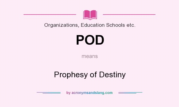 What does POD mean? It stands for Prophesy of Destiny