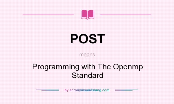 What does POST mean? It stands for Programming with The Openmp Standard