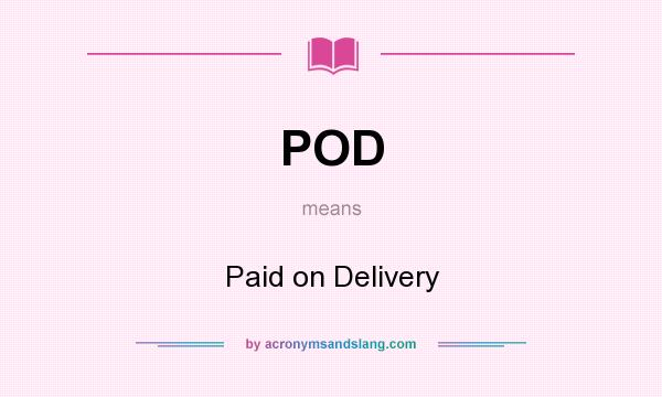 What does POD mean? It stands for Paid on Delivery