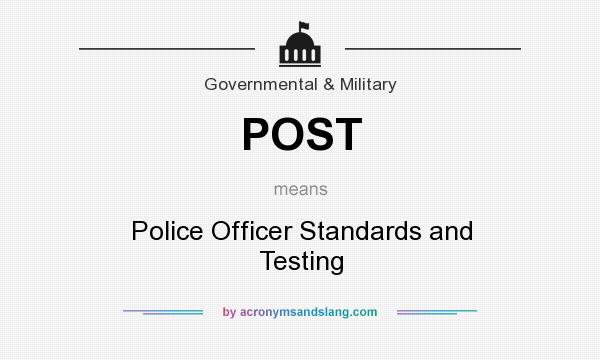 What does POST mean? It stands for Police Officer Standards and Testing